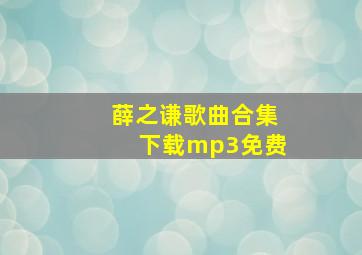 薛之谦歌曲合集下载mp3免费