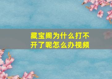 藏宝阁为什么打不开了呢怎么办视频