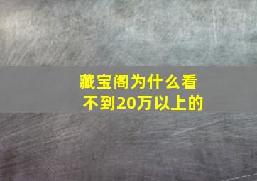 藏宝阁为什么看不到20万以上的