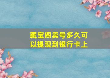 藏宝阁卖号多久可以提现到银行卡上