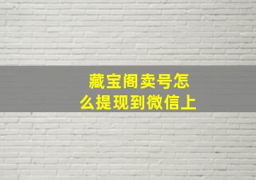 藏宝阁卖号怎么提现到微信上