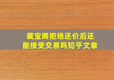 藏宝阁拒绝还价后还能接受交易吗知乎文章