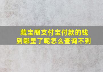 藏宝阁支付宝付款的钱到哪里了呢怎么查询不到