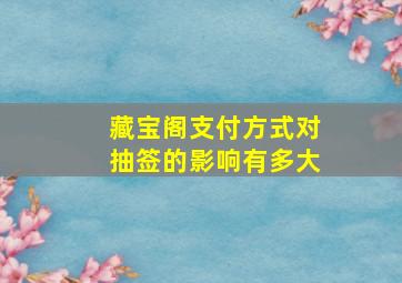 藏宝阁支付方式对抽签的影响有多大