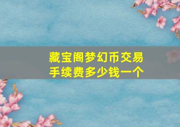 藏宝阁梦幻币交易手续费多少钱一个