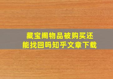 藏宝阁物品被购买还能找回吗知乎文章下载