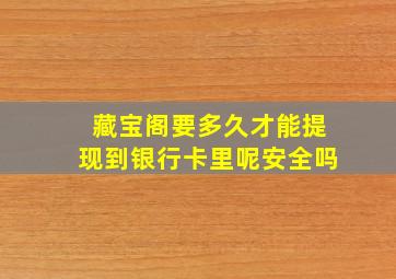 藏宝阁要多久才能提现到银行卡里呢安全吗