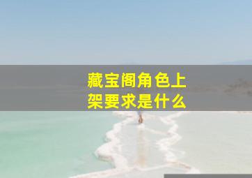 藏宝阁角色上架要求是什么