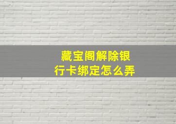 藏宝阁解除银行卡绑定怎么弄