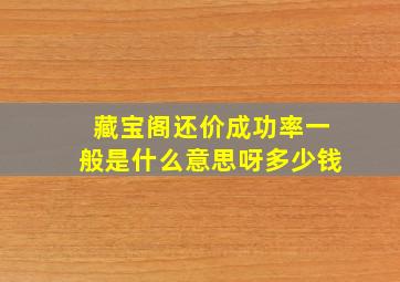 藏宝阁还价成功率一般是什么意思呀多少钱