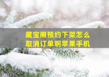 藏宝阁预约下架怎么取消订单啊苹果手机