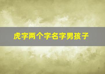 虎字两个字名字男孩子