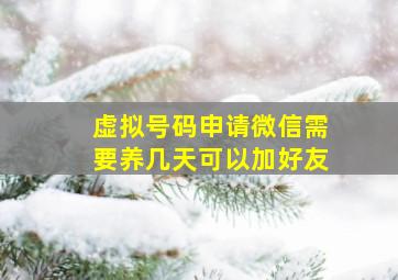 虚拟号码申请微信需要养几天可以加好友