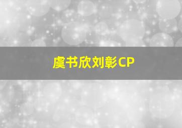 虞书欣刘彰CP