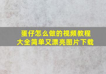 蛋仔怎么做的视频教程大全简单又漂亮图片下载