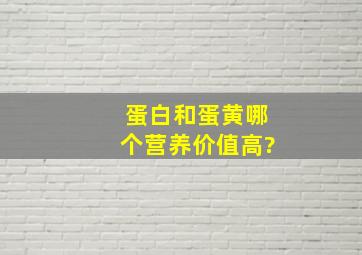 蛋白和蛋黄哪个营养价值高?