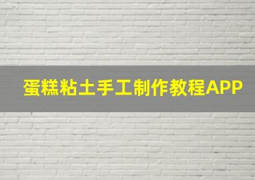 蛋糕粘土手工制作教程APP