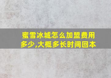 蜜雪冰城怎么加盟费用多少,大概多长时间回本