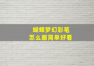 蝴蝶梦幻彩笔怎么画简单好看