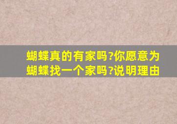 蝴蝶真的有家吗?你愿意为蝴蝶找一个家吗?说明理由