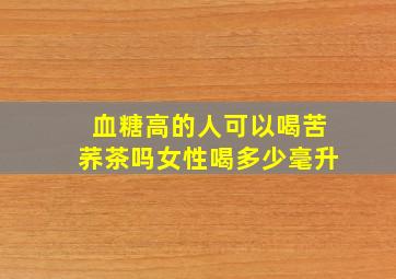 血糖高的人可以喝苦荞茶吗女性喝多少毫升