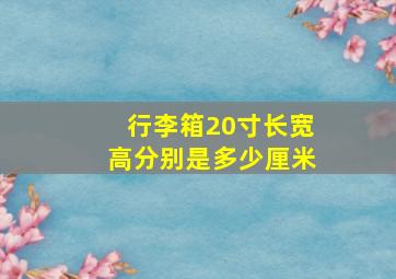 行李箱20寸长宽高分别是多少厘米