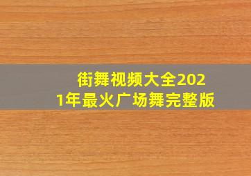 街舞视频大全2021年最火广场舞完整版