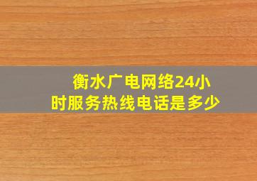 衡水广电网络24小时服务热线电话是多少