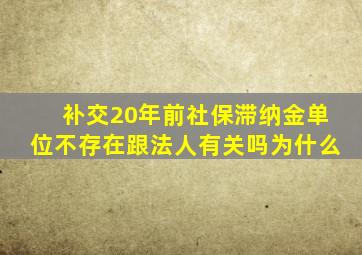 补交20年前社保滞纳金单位不存在跟法人有关吗为什么