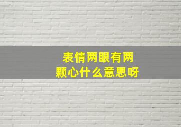 表情两眼有两颗心什么意思呀