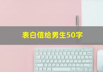 表白信给男生50字