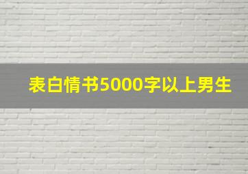 表白情书5000字以上男生