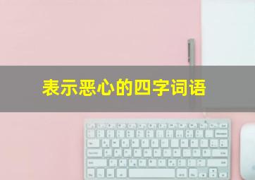 表示恶心的四字词语