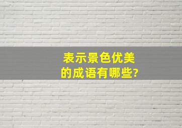 表示景色优美的成语有哪些?