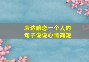 表达暗恋一个人的句子说说心情简短