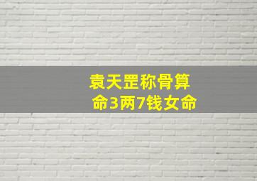 袁天罡称骨算命3两7钱女命