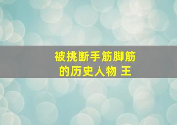 被挑断手筋脚筋的历史人物 王