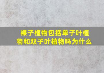 裸子植物包括单子叶植物和双子叶植物吗为什么