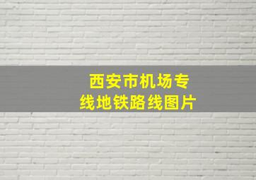 西安市机场专线地铁路线图片