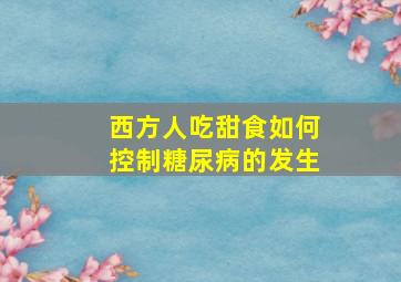 西方人吃甜食如何控制糖尿病的发生