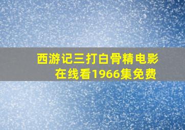 西游记三打白骨精电影在线看1966集免费