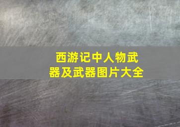 西游记中人物武器及武器图片大全