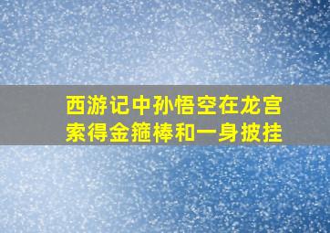 西游记中孙悟空在龙宫索得金箍棒和一身披挂