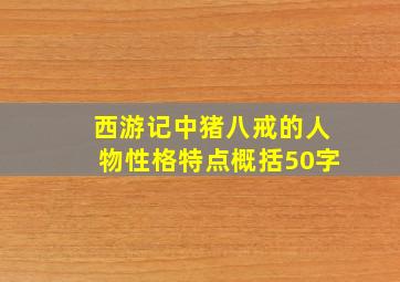 西游记中猪八戒的人物性格特点概括50字