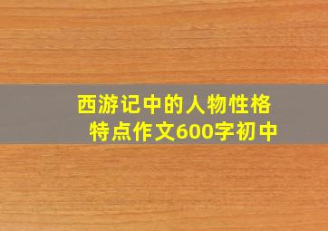 西游记中的人物性格特点作文600字初中