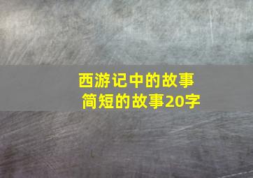 西游记中的故事简短的故事20字