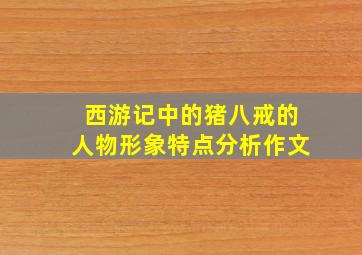 西游记中的猪八戒的人物形象特点分析作文