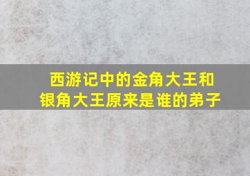 西游记中的金角大王和银角大王原来是谁的弟子