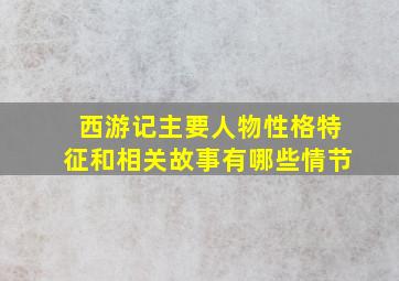 西游记主要人物性格特征和相关故事有哪些情节