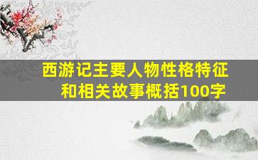 西游记主要人物性格特征和相关故事概括100字